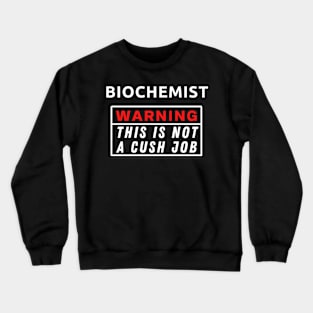 Biochemist Warning This Is Not A Cush Job Crewneck Sweatshirt